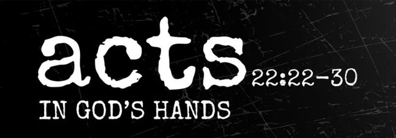 See how Warren Camp accurately characterizes this passage. Passage header for Acts 22:22–30