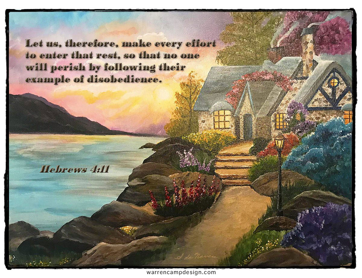 Warren Camp's custom Scripture picture of Hebrews 4:11, it's important for believers to enter God's Sabbath-rest. Scripture picture of Hebrews 4:11, it' important for believers to enter God's Sabbath-rest