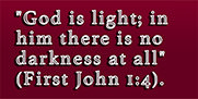 God is light; in him there is no darkness at all (First John 1:4)
