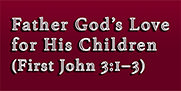 Father God's Love for His Children (First John 3:1-3)