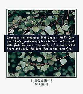 Click to enlarge Warren's custom Scripture picture of 1 John 4:15–16, The Message. Enlargement of Warren's custom Scripture picture of 1 John 4:15–16, The Message
