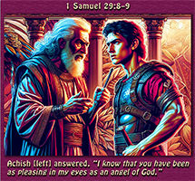 Click to enlarge Warren Camp's Scripture picture of 1 Samuel 29:8–9 NIV. Warren Camp's Scripture picture of 1 Samuel 29:8–9 NIV