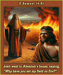 Click to enlarge Warren's custom Scripture picture of Joab, asking Absalom, 'Why did you set my field on fire?' Joab, asking Absalom, 'Why did you set my field on fire?'