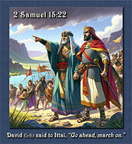 Click to enlarge Warren's custom Scripture picture of King David telling Ittai, 'Go ahead, march on.' King David telling Ittai, 'Go ahead, march on'